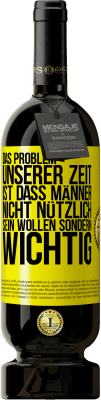 49,95 € Kostenloser Versand | Rotwein Premium Ausgabe MBS® Reserve Das Problem unserer Zeit ist, dass Männer nicht nützlich sein wollen sondern wichtig Gelbes Etikett. Anpassbares Etikett Reserve 12 Monate Ernte 2015 Tempranillo