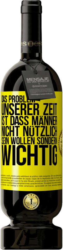 49,95 € Kostenloser Versand | Rotwein Premium Ausgabe MBS® Reserve Das Problem unserer Zeit ist, dass Männer nicht nützlich sein wollen sondern wichtig Gelbes Etikett. Anpassbares Etikett Reserve 12 Monate Ernte 2015 Tempranillo