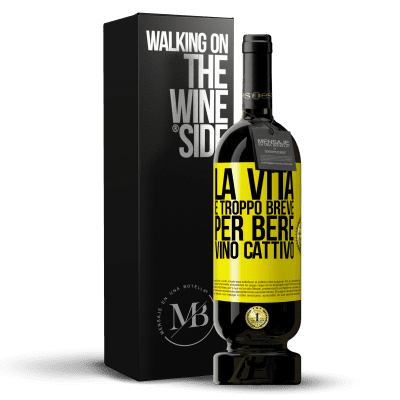 «La vita è troppo breve per bere vino cattivo» Edizione Premium MBS® Riserva