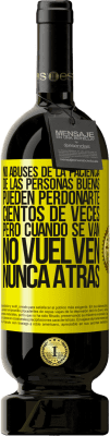 49,95 € Envío gratis | Vino Tinto Edición Premium MBS® Reserva No abuses de la paciencia de las personas buenas. Pueden perdonarte cientos de veces, pero cuando se van, no vuelven nunca Etiqueta Amarilla. Etiqueta personalizable Reserva 12 Meses Cosecha 2016 Tempranillo