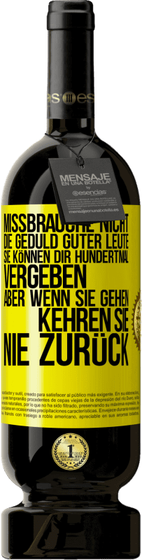 49,95 € Kostenloser Versand | Rotwein Premium Ausgabe MBS® Reserve Missbrauche nicht die Geduld guter Leute. Sie können dir hundertmal vergeben, aber wenn sie gehen, kehren sie nie zurück Gelbes Etikett. Anpassbares Etikett Reserve 12 Monate Ernte 2015 Tempranillo