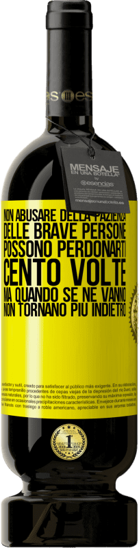 49,95 € Spedizione Gratuita | Vino rosso Edizione Premium MBS® Riserva Non abusare della pazienza delle brave persone. Possono perdonarti cento volte, ma quando se ne vanno, non tornano più Etichetta Gialla. Etichetta personalizzabile Riserva 12 Mesi Raccogliere 2015 Tempranillo