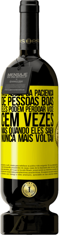 49,95 € Envio grátis | Vinho tinto Edição Premium MBS® Reserva Não abuse da paciência de pessoas boas. Eles podem perdoar você cem vezes, mas quando eles saem, nunca mais voltam Etiqueta Amarela. Etiqueta personalizável Reserva 12 Meses Colheita 2015 Tempranillo