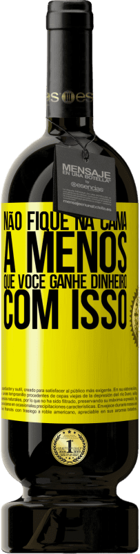 49,95 € Envio grátis | Vinho tinto Edição Premium MBS® Reserva Não fique na cama a menos que você ganhe dinheiro com isso Etiqueta Amarela. Etiqueta personalizável Reserva 12 Meses Colheita 2016 Tempranillo