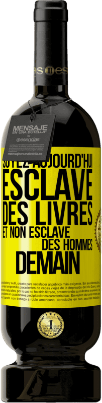 49,95 € Envoi gratuit | Vin rouge Édition Premium MBS® Réserve Soyez aujourd'hui esclave des livres et non esclave des hommes demain Étiquette Jaune. Étiquette personnalisable Réserve 12 Mois Récolte 2015 Tempranillo