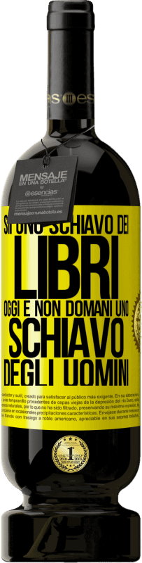 49,95 € Spedizione Gratuita | Vino rosso Edizione Premium MBS® Riserva Sii uno schiavo dei libri oggi e non domani uno schiavo degli uomini Etichetta Gialla. Etichetta personalizzabile Riserva 12 Mesi Raccogliere 2015 Tempranillo