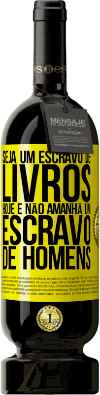 49,95 € Envio grátis | Vinho tinto Edição Premium MBS® Reserva Seja um escravo de livros hoje e não amanhã um escravo de homens Etiqueta Amarela. Etiqueta personalizável Reserva 12 Meses Colheita 2016 Tempranillo
