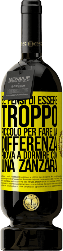 49,95 € Spedizione Gratuita | Vino rosso Edizione Premium MBS® Riserva Se pensi di essere troppo piccolo per fare la differenza, prova a dormire con una zanzara Etichetta Gialla. Etichetta personalizzabile Riserva 12 Mesi Raccogliere 2015 Tempranillo