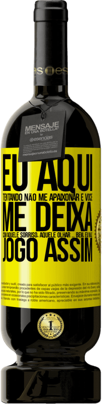 49,95 € Envio grátis | Vinho tinto Edição Premium MBS® Reserva Eu aqui tentando não me apaixonar e você me deixa com aquele sorriso, aquele olhar ... bem, eu não brinco assim Etiqueta Amarela. Etiqueta personalizável Reserva 12 Meses Colheita 2015 Tempranillo