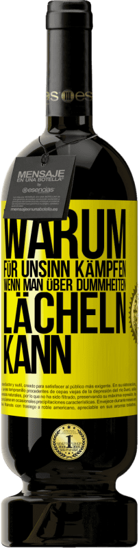 49,95 € Kostenloser Versand | Rotwein Premium Ausgabe MBS® Reserve Warum für Unsinn kämpfen, wenn man über Dummheiten lächeln kann Gelbes Etikett. Anpassbares Etikett Reserve 12 Monate Ernte 2015 Tempranillo