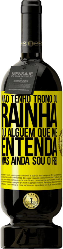 49,95 € Envio grátis | Vinho tinto Edição Premium MBS® Reserva Não tenho trono ou rainha, ou alguém que me entenda, mas ainda sou o rei Etiqueta Amarela. Etiqueta personalizável Reserva 12 Meses Colheita 2015 Tempranillo