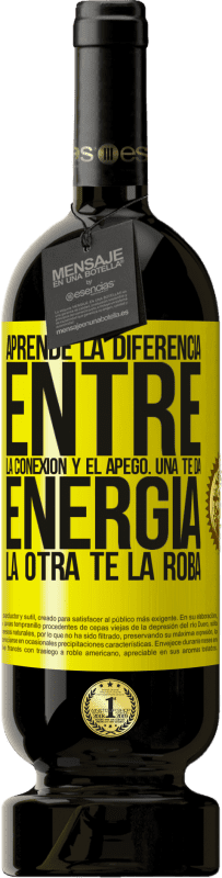 49,95 € Envío gratis | Vino Tinto Edición Premium MBS® Reserva Aprende la diferencia entre la conexión y el apego. Una te da energía, la otra te la roba Etiqueta Amarilla. Etiqueta personalizable Reserva 12 Meses Cosecha 2015 Tempranillo