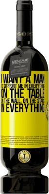 49,95 € Free Shipping | Red Wine Premium Edition MBS® Reserve I want a man to support me in everything ... On the table, on the wall, on the stairs ... In everything Yellow Label. Customizable label Reserve 12 Months Harvest 2015 Tempranillo