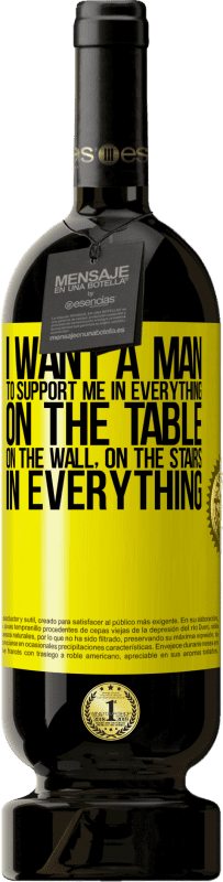 49,95 € Free Shipping | Red Wine Premium Edition MBS® Reserve I want a man to support me in everything ... On the table, on the wall, on the stairs ... In everything Yellow Label. Customizable label Reserve 12 Months Harvest 2014 Tempranillo