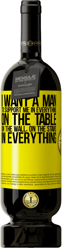 49,95 € Free Shipping | Red Wine Premium Edition MBS® Reserve I want a man to support me in everything ... On the table, on the wall, on the stairs ... In everything Yellow Label. Customizable label Reserve 12 Months Harvest 2015 Tempranillo