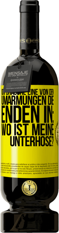 49,95 € Kostenloser Versand | Rotwein Premium Ausgabe MBS® Reserve Ich brauche eine von den Umarmungen, die enden in: Wo ist meine Unterhose? Gelbes Etikett. Anpassbares Etikett Reserve 12 Monate Ernte 2015 Tempranillo