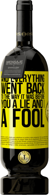 49,95 € Free Shipping | Red Wine Premium Edition MBS® Reserve And everything went back to the way it was before. You a lie and I a fool Yellow Label. Customizable label Reserve 12 Months Harvest 2015 Tempranillo