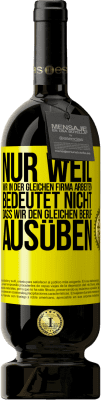 49,95 € Kostenloser Versand | Rotwein Premium Ausgabe MBS® Reserve Nur weil wir in der gleichen Firma arbeiten, bedeutet nicht, dass wir den gleichen Beruf ausüben Gelbes Etikett. Anpassbares Etikett Reserve 12 Monate Ernte 2015 Tempranillo