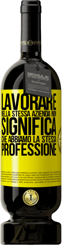 49,95 € Spedizione Gratuita | Vino rosso Edizione Premium MBS® Riserva Lavorare nella stessa azienda non significa che abbiamo la stessa professione Etichetta Gialla. Etichetta personalizzabile Riserva 12 Mesi Raccogliere 2015 Tempranillo