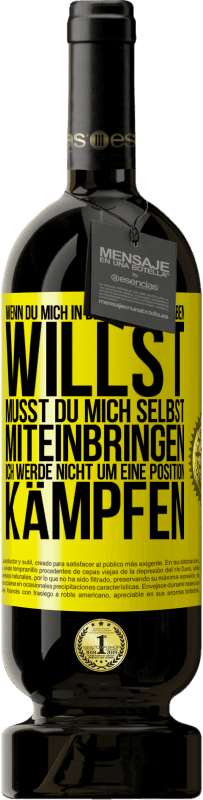 49,95 € Kostenloser Versand | Rotwein Premium Ausgabe MBS® Reserve Wenn du mich in deinem Leben haben willst, musst du mich selbst miteinbringen. Ich werde nicht um eine Position kämpfen Gelbes Etikett. Anpassbares Etikett Reserve 12 Monate Ernte 2015 Tempranillo