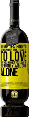 49,95 € Free Shipping | Red Wine Premium Edition MBS® Reserve Before teaching you to earn money, I will teach you to love what you do. Once you learn this, the money will come alone Yellow Label. Customizable label Reserve 12 Months Harvest 2016 Tempranillo