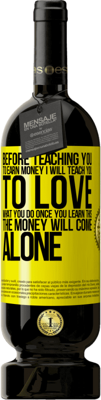 49,95 € Free Shipping | Red Wine Premium Edition MBS® Reserve Before teaching you to earn money, I will teach you to love what you do. Once you learn this, the money will come alone Yellow Label. Customizable label Reserve 12 Months Harvest 2015 Tempranillo