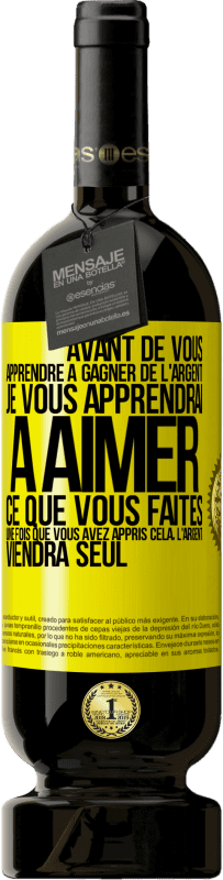 49,95 € Envoi gratuit | Vin rouge Édition Premium MBS® Réserve Avant de vous apprendre à gagner de l'argent, je vous apprendrai à aimer ce que vous faites. Une fois que vous avez appris cela, Étiquette Jaune. Étiquette personnalisable Réserve 12 Mois Récolte 2015 Tempranillo