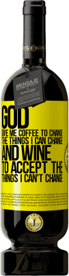 49,95 € Free Shipping | Red Wine Premium Edition MBS® Reserve God, give me coffee to change the things I can change, and he came to accept the things I can't change Yellow Label. Customizable label Reserve 12 Months Harvest 2014 Tempranillo