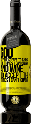 49,95 € Free Shipping | Red Wine Premium Edition MBS® Reserve God, give me coffee to change the things I can change, and he came to accept the things I can't change Yellow Label. Customizable label Reserve 12 Months Harvest 2015 Tempranillo