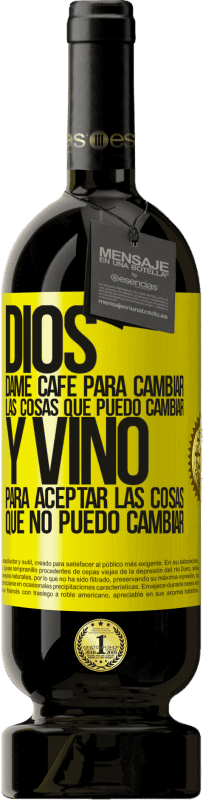 49,95 € Envío gratis | Vino Tinto Edición Premium MBS® Reserva Dios, dame café para cambiar las cosas que puedo cambiar, y vino para aceptar las cosas que no puedo cambiar Etiqueta Amarilla. Etiqueta personalizable Reserva 12 Meses Cosecha 2015 Tempranillo