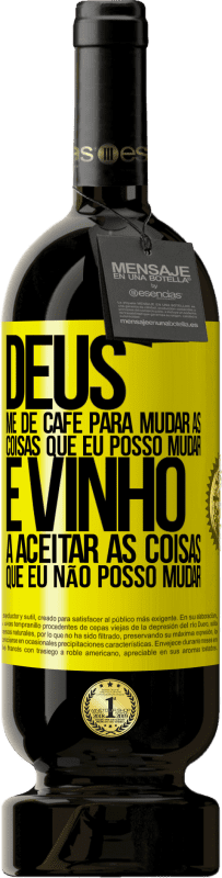 49,95 € Envio grátis | Vinho tinto Edição Premium MBS® Reserva Deus, me dê café para mudar as coisas que eu posso mudar, e ele veio a aceitar as coisas que eu não posso mudar Etiqueta Amarela. Etiqueta personalizável Reserva 12 Meses Colheita 2015 Tempranillo