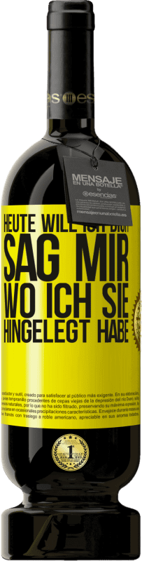 49,95 € Kostenloser Versand | Rotwein Premium Ausgabe MBS® Reserve Heute will ich dich. Sag mir, wo ich sie hingelegt habe Gelbes Etikett. Anpassbares Etikett Reserve 12 Monate Ernte 2015 Tempranillo