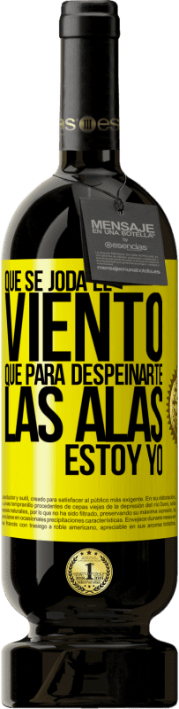 49,95 € Envío gratis | Vino Tinto Edición Premium MBS® Reserva Que se joda el viento, que para despeinarte las alas, estoy yo Etiqueta Amarilla. Etiqueta personalizable Reserva 12 Meses Cosecha 2016 Tempranillo