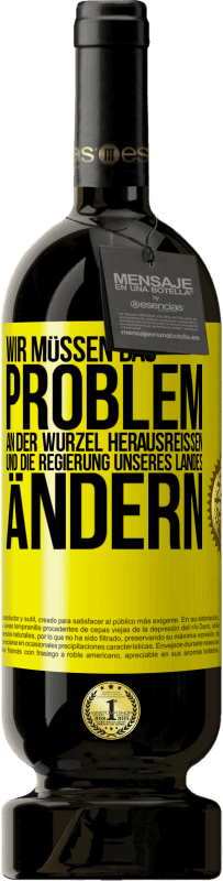 49,95 € Kostenloser Versand | Rotwein Premium Ausgabe MBS® Reserve Wir müssen das Problem an der Wurzel herausreißen und die Regierung unseres Landes ändern Gelbes Etikett. Anpassbares Etikett Reserve 12 Monate Ernte 2015 Tempranillo