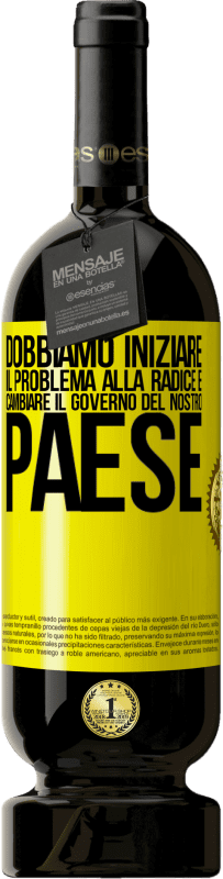 49,95 € Spedizione Gratuita | Vino rosso Edizione Premium MBS® Riserva Dobbiamo iniziare il problema alla radice e cambiare il governo del nostro paese Etichetta Gialla. Etichetta personalizzabile Riserva 12 Mesi Raccogliere 2015 Tempranillo