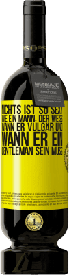 49,95 € Kostenloser Versand | Rotwein Premium Ausgabe MBS® Reserve Nichts ist so sexy wie ein Mann, der weiß, wann er vulgär und wann er ein Gentleman sein muss Gelbes Etikett. Anpassbares Etikett Reserve 12 Monate Ernte 2015 Tempranillo