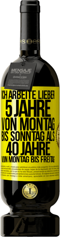 49,95 € Kostenloser Versand | Rotwein Premium Ausgabe MBS® Reserve Ich arbeite lieber 5 Jahre von Montag bis Sonntag als 40 Jahre von Montag bis Freitag Gelbes Etikett. Anpassbares Etikett Reserve 12 Monate Ernte 2015 Tempranillo