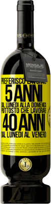 49,95 € Spedizione Gratuita | Vino rosso Edizione Premium MBS® Riserva Preferisco lavorare 5 anni dal lunedì alla domenica, piuttosto che lavorare 40 anni dal lunedì al venerdì Etichetta Gialla. Etichetta personalizzabile Riserva 12 Mesi Raccogliere 2015 Tempranillo