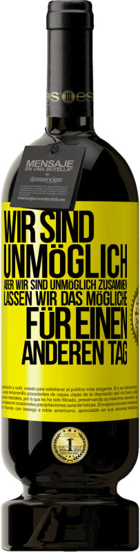 49,95 € Kostenloser Versand | Rotwein Premium Ausgabe MBS® Reserve Wir sind unmöglich, aber wir sind unmöglich zusammen. Lassen wir das Mögliche für einen anderen Tag Gelbes Etikett. Anpassbares Etikett Reserve 12 Monate Ernte 2015 Tempranillo