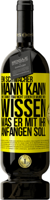 49,95 € Kostenloser Versand | Rotwein Premium Ausgabe MBS® Reserve Ein schwacher Mann kann eine starke Frau nicht lieben, er würde nicht wissen, was er mit ihr anfangen soll Gelbes Etikett. Anpassbares Etikett Reserve 12 Monate Ernte 2014 Tempranillo