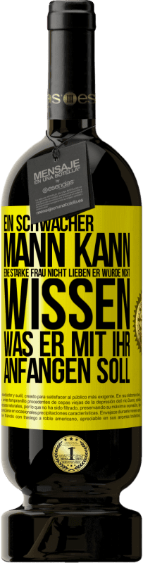 49,95 € Kostenloser Versand | Rotwein Premium Ausgabe MBS® Reserve Ein schwacher Mann kann eine starke Frau nicht lieben, er würde nicht wissen, was er mit ihr anfangen soll Gelbes Etikett. Anpassbares Etikett Reserve 12 Monate Ernte 2015 Tempranillo