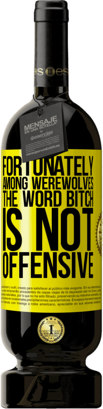 49,95 € 免费送货 | 红酒 高级版 MBS® 预订 幸运的是，在狼人中，“ b子”这个词并不令人反感 黄色标签. 可自定义的标签 预订 12 个月 收成 2016 Tempranillo