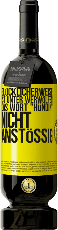 49,95 € Kostenloser Versand | Rotwein Premium Ausgabe MBS® Reserve Glücklicherweise ist unter Werwölfen das Wort Hündin nicht anstößig Gelbes Etikett. Anpassbares Etikett Reserve 12 Monate Ernte 2015 Tempranillo