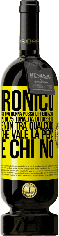 49,95 € Spedizione Gratuita | Vino rosso Edizione Premium MBS® Riserva Ironico. Che una donna possa differenziare più di 75 tonalità di rossetti e non tra qualcuno che vale la pena e chi no Etichetta Gialla. Etichetta personalizzabile Riserva 12 Mesi Raccogliere 2015 Tempranillo