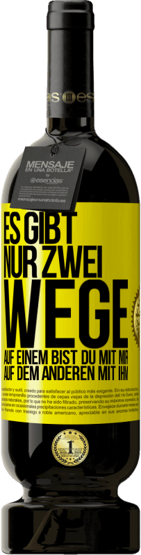 49,95 € Kostenloser Versand | Rotwein Premium Ausgabe MBS® Reserve Es gibt nur zwei Wege, auf einem bist du mit mir, auf dem anderen mit ihm Gelbes Etikett. Anpassbares Etikett Reserve 12 Monate Ernte 2015 Tempranillo