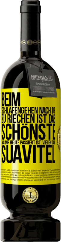 49,95 € Kostenloser Versand | Rotwein Premium Ausgabe MBS® Reserve Beim Schlafengehen nach dir zu riechen ist das Schönste, was mir heute passiert ist. Vielen Dank, Suavitel Gelbes Etikett. Anpassbares Etikett Reserve 12 Monate Ernte 2015 Tempranillo