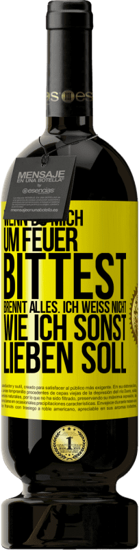 49,95 € Kostenloser Versand | Rotwein Premium Ausgabe MBS® Reserve Wenn du mich um Feuer bittest, brennt alles. Ich weiß nicht wie ich sonst lieben soll Gelbes Etikett. Anpassbares Etikett Reserve 12 Monate Ernte 2015 Tempranillo