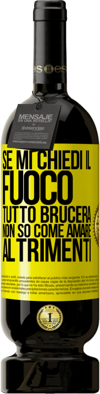 49,95 € Spedizione Gratuita | Vino rosso Edizione Premium MBS® Riserva Se mi chiedi il fuoco, tutto brucerà. Non so come amare altrimenti Etichetta Gialla. Etichetta personalizzabile Riserva 12 Mesi Raccogliere 2015 Tempranillo