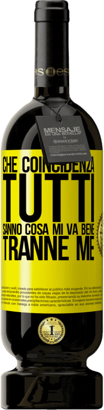 49,95 € Spedizione Gratuita | Vino rosso Edizione Premium MBS® Riserva Che coincidenza Tutti sanno cosa mi va bene, tranne me Etichetta Gialla. Etichetta personalizzabile Riserva 12 Mesi Raccogliere 2015 Tempranillo