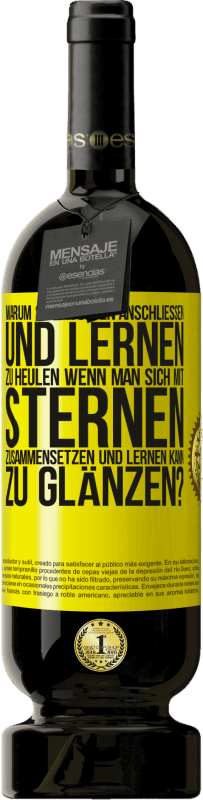 49,95 € Kostenloser Versand | Rotwein Premium Ausgabe MBS® Reserve Warum sich Wölfen anschließen und lernen zu heulen, wenn man sich mit Sternen zusammensetzen und lernen kann zu glänzen? Gelbes Etikett. Anpassbares Etikett Reserve 12 Monate Ernte 2015 Tempranillo